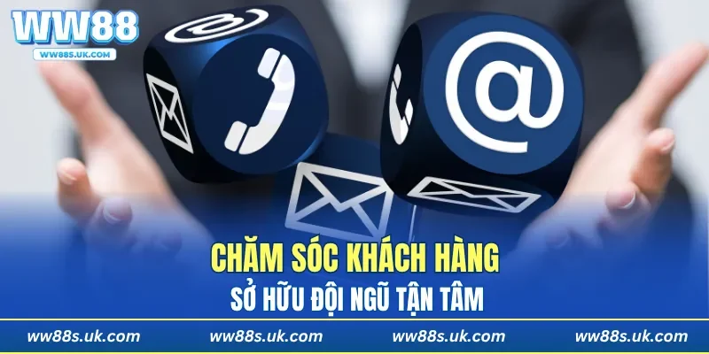 Chăm sóc khách hàng sở hữu đội ngũ tận tâm