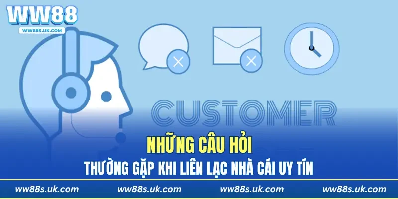 Những câu hỏi thường gặp khi liên lạc nhà cái uy tín